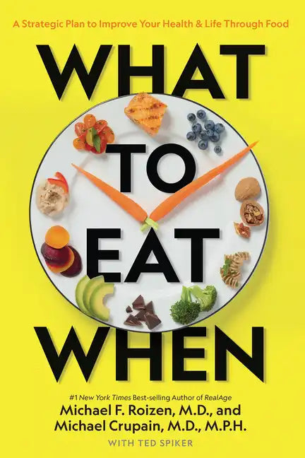 What to Eat When: A Strategic Plan to Improve Your Health and Life Through Food - Paperback
