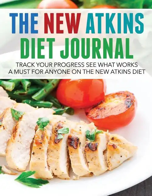 The New Atkins Diet Journal: Track Your Progress See What Works: A Must for Anyone on the New Atkins Diet - Paperback