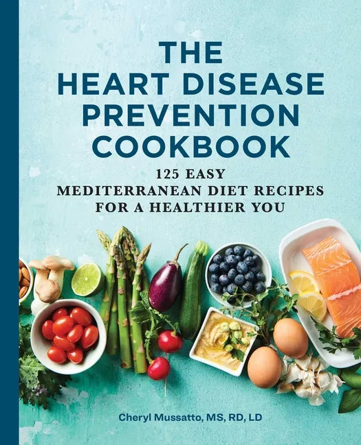The Heart Disease Prevention Cookbook: 125 Easy Mediterranean Diet Recipes for a Healthier You - Paperback