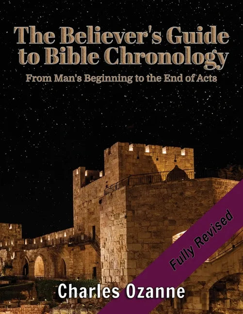 The Believer's Guide to Bible Chronology: From Man's Beginning to the End of Acts - Paperback