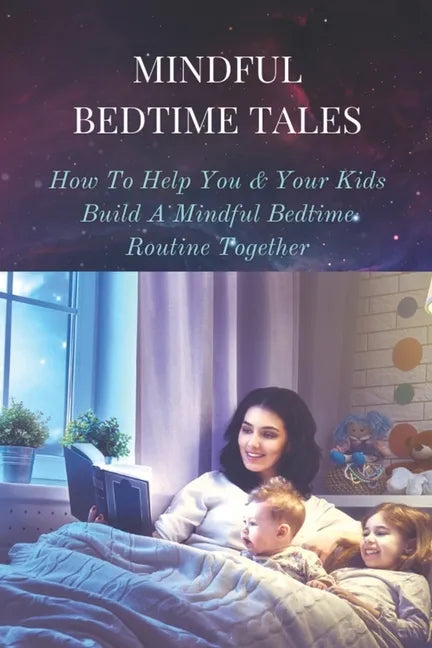 Mindful Bedtime Tales: How To Help You & Your Kids Build A Mindful Bedtime Routine Together: Mindful Bedtime Stories - Paperback