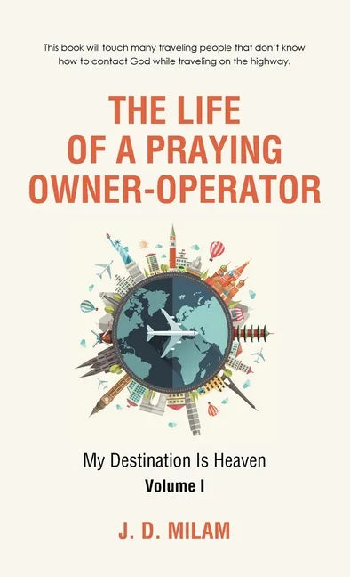 The Life of a Praying Owner-Operator: My Destination Is Heaven Volume I - Hardcover
