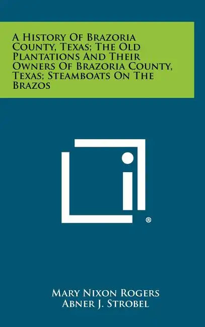 A History Of Brazoria County, Texas; The Old Plantations And Their Owners Of Brazoria County, Texas; Steamboats On The Brazos - Hardcover