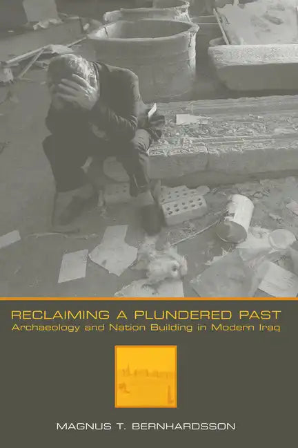 Reclaiming a Plundered Past: Archaeology and Nation Building in Modern Iraq - Paperback