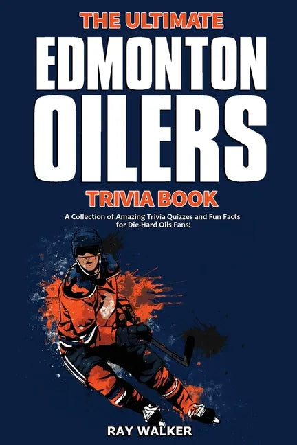 The Ultimate Edmonton Oilers Trivia Book: A Collection of Amazing Trivia Quizzes and Fun Facts for Die-Hard Oilers Fans! - Paperback
