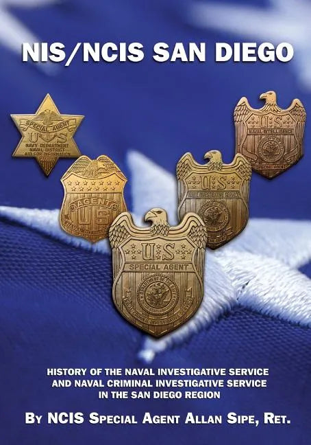 NIS/NCIS San Diego: History Of The Naval Investigative Service And Naval Criminal Investigative Service In The San Diego Region - Paperback