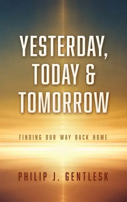 Yesterday, Today & Tomorrow: Finding Our Way Back Home - Hardcover