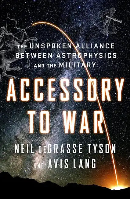 Accessory to War: The Unspoken Alliance Between Astrophysics and the Military - Hardcover