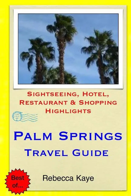 Palm Springs Travel Guide: Sightseeing, Hotel, Restaurant & Shopping Highlights - Paperback