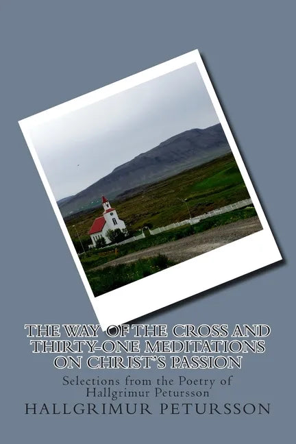 The Way of the Cross and Thirty-One Meditations on Christ's Passion: Selections from the Poetry of Hallgrimur Petursson - Paperback