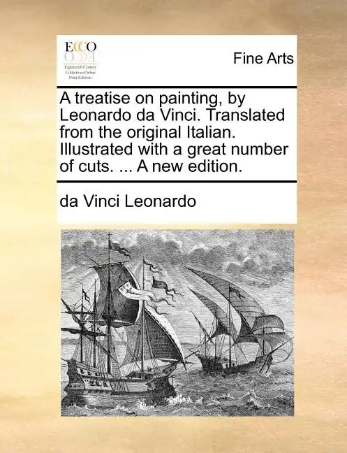 A Treatise on Painting, by Leonardo Da Vinci. Translated from the Original Italian. Illustrated with a Great Number of Cuts. ... a New Edition. - Paperback