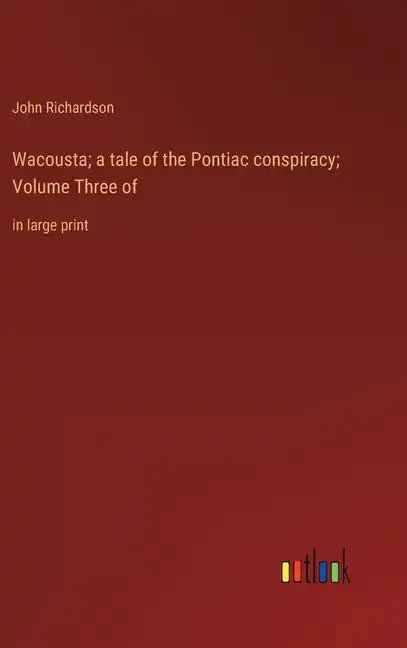 Wacousta; a tale of the Pontiac conspiracy; Volume Three of: in large print - Hardcover