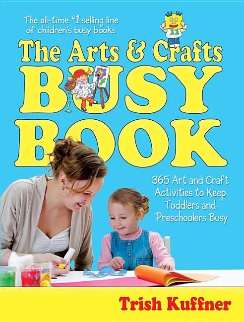The Arts & Crafts Busy Book: 365 Art and Craft Activities to Keep Toddlers and Preschoolers Busy - Paperback