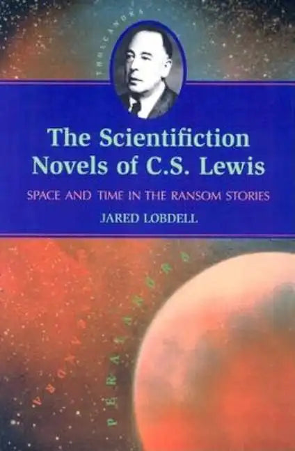 The Scientifiction Novels of C.S. Lewis: Space and Time in the Ransom Stories - Paperback