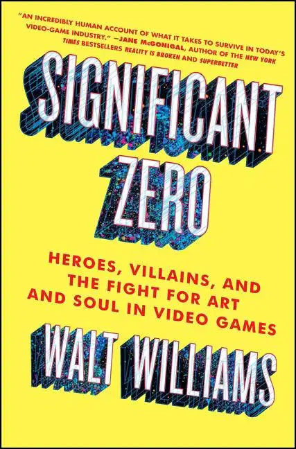 Significant Zero: Heroes, Villains, and the Fight for Art and Soul in Video Games - Paperback