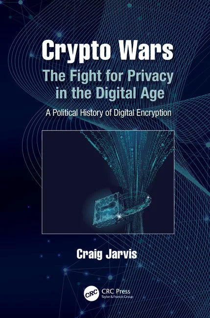 Crypto Wars: The Fight for Privacy in the Digital Age: A Political History of Digital Encryption - Paperback