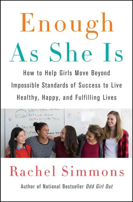 Enough as She Is: How to Help Girls Move Beyond Impossible Standards of Success to Live Healthy, Happy, and Fulfilling Lives - Paperback