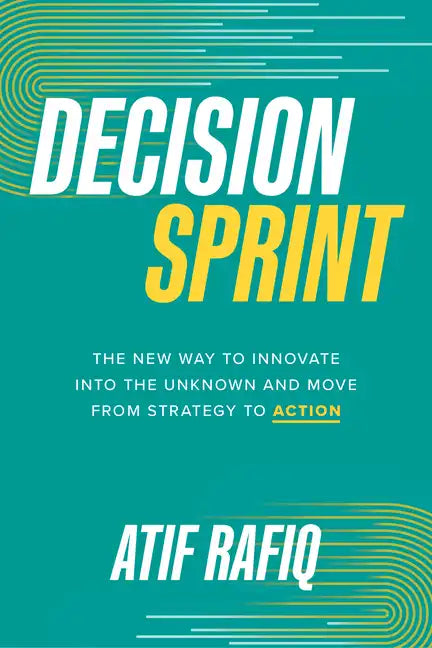 Decision Sprint: The New Way to Innovate Into the Unknown and Move from Strategy to Action - Hardcover