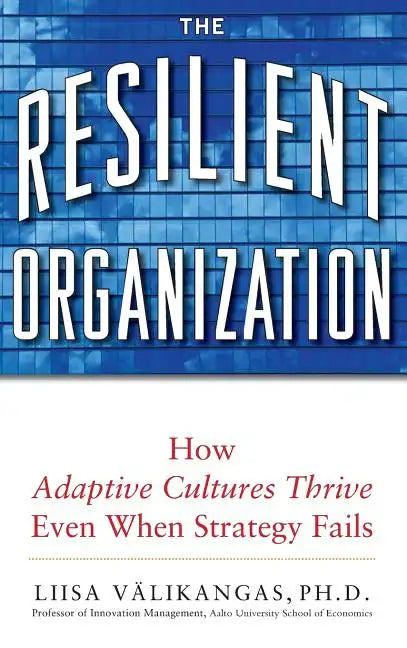 The Resilient Organization: How Adaptive Cultures Thrive Even When Strategy Fails - Hardcover