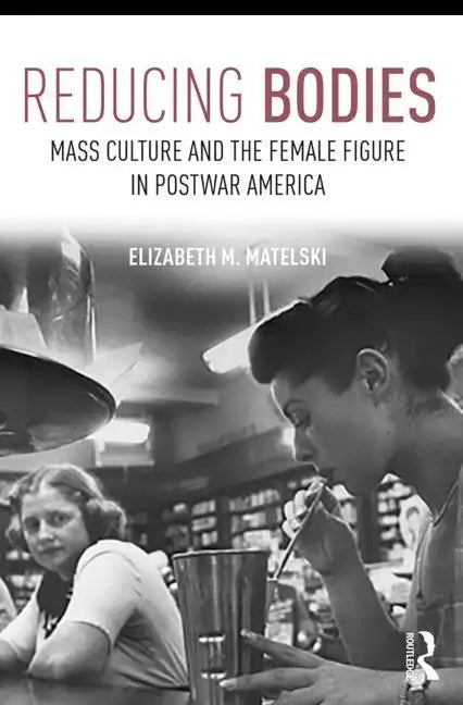 Reducing Bodies: Mass Culture and the Female Figure in Postwar America - Paperback