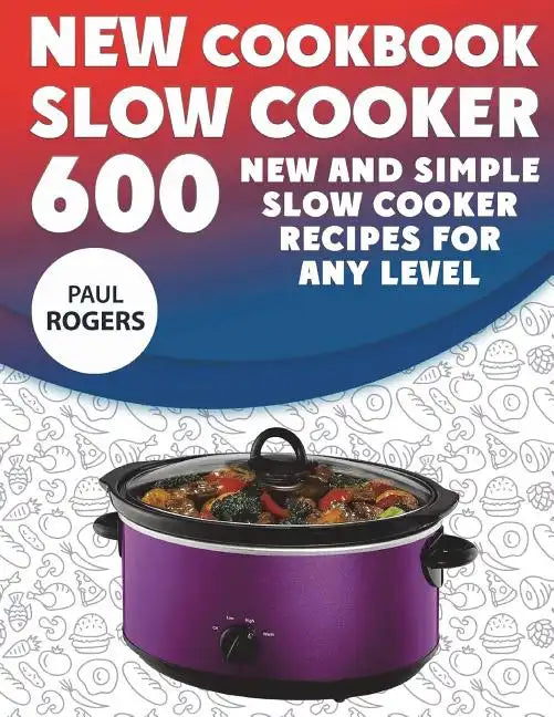 The New Slow Cooker Cookbook: 600 New and Simple Slow Cooker Recipes for Any Level - Paperback