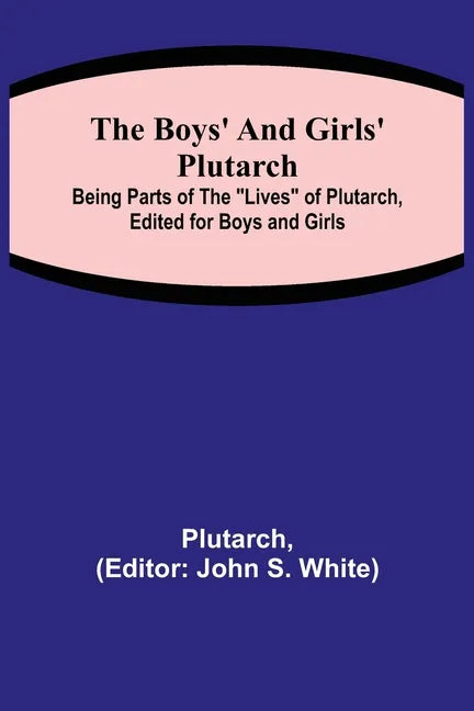 The Boys' and Girls' Plutarch; Being Parts of the "Lives" of Plutarch, Edited for Boys and Girls - Paperback