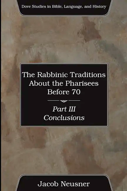 The Rabbinic Traditions About the Pharisees Before 70, Part III - Paperback