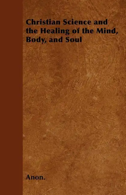 Christian Science and the Healing of the Mind, Body, and Soul - Paperback