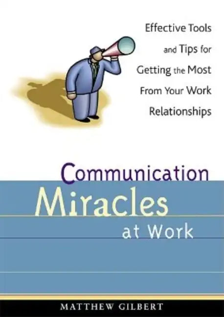 Communication Miracles at Work: Effective Tools and Tips for Getting the Most from Your Work Relationships - Paperback