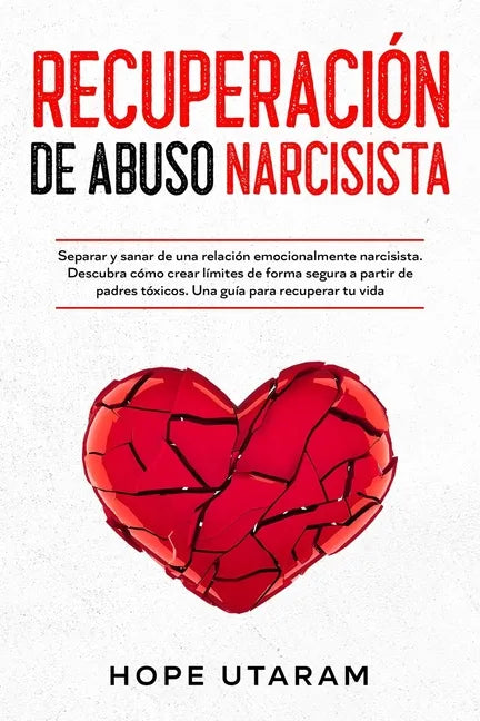 Recuperación de Abuso Narcisista: Separar y sanar de una relación emocionalmente narcisista. Descubra cómo crear límites de forma segura a partir de p - Paperback