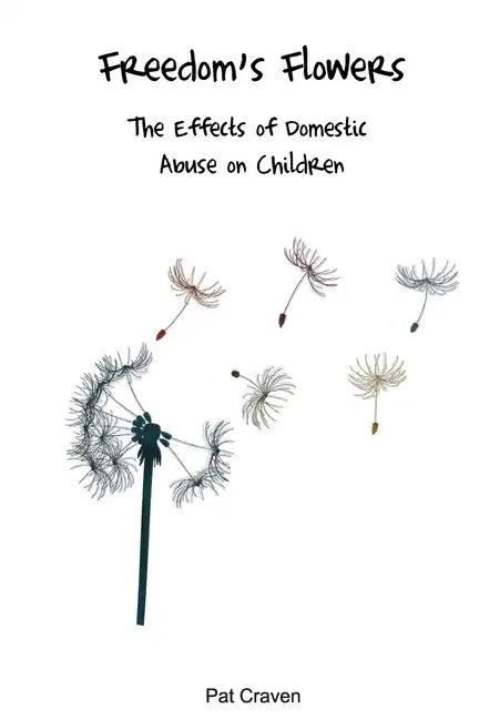 Freedom's Flowers: The Effects of Domestic Abuse on Children - Paperback