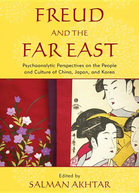 Freud and the Far East: Psychoanalytic Perspectives on the People and Culture of China, Japan, and Korea - Paperback