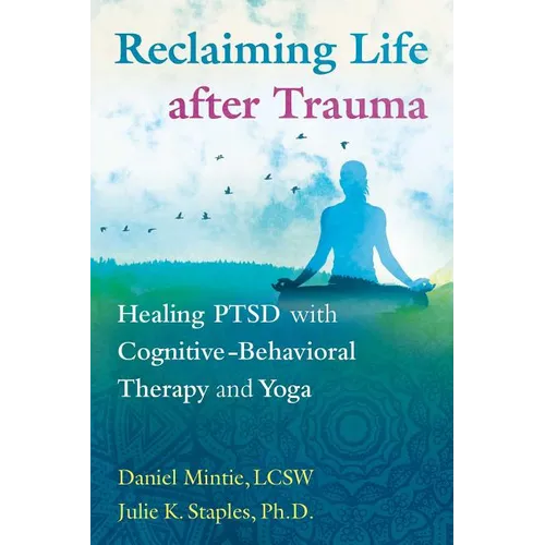 Reclaiming Life After Trauma: Healing Ptsd with Cognitive-Behavioral Therapy and Yoga - Paperback