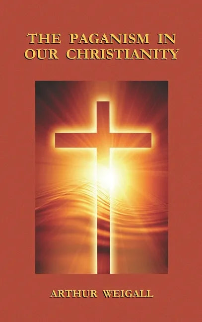 Paganism in Our Christianity - Hardcover