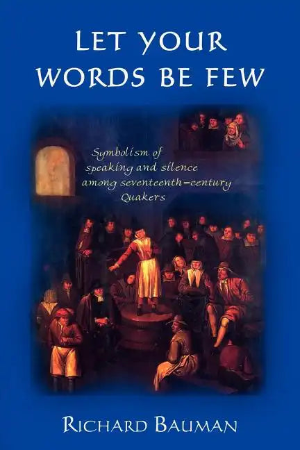 Let Your Words Be Few: Symbolism of Speaking and Silence Among Seventeenth-Century Quakers - Paperback