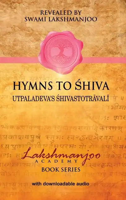 Hymns to Shiva: Songs of Devotion in Kashmir Shaivism; Utpaladeva's Śhivastotrāvalī - Hardcover