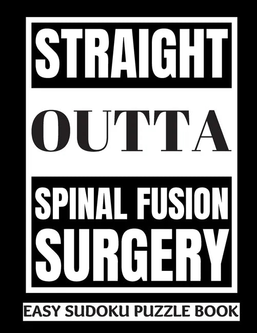 Straight Outta Spinal Fusion Surgery: Sudoku Puzzle Book Large Print - Get Well Soon Activity & Puzzle Book Perfect Back Surgery Recovery Gift For Wom - Paperback