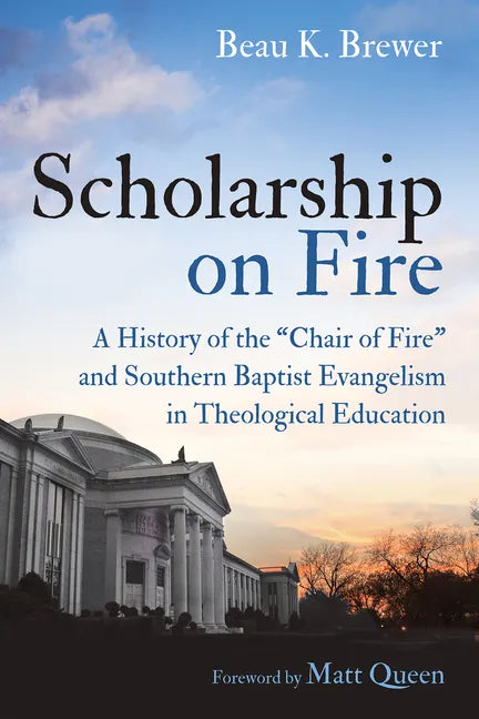 Scholarship on Fire: A History of the "Chair of Fire" and Southern Baptist Evangelism in Theological Education - Paperback