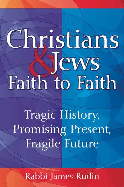 Christians & Jews--Faith to Faith: Tragic History, Promising Present, Fragile Future - Paperback