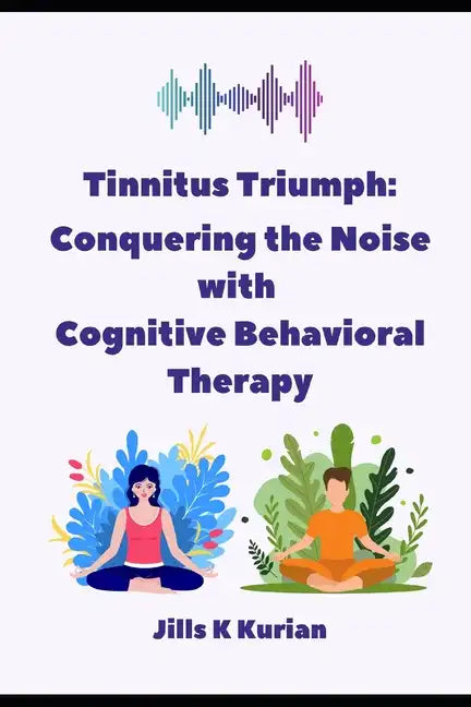 Tinnitus Triumph: "Conquering the Noise with Cognitive Behavioral Therapy" - Paperback