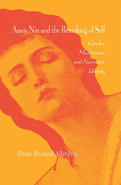 Anaïs Nin and the Remaking of Self: Gender, Modernism, and Narrative Identity - Hardcover