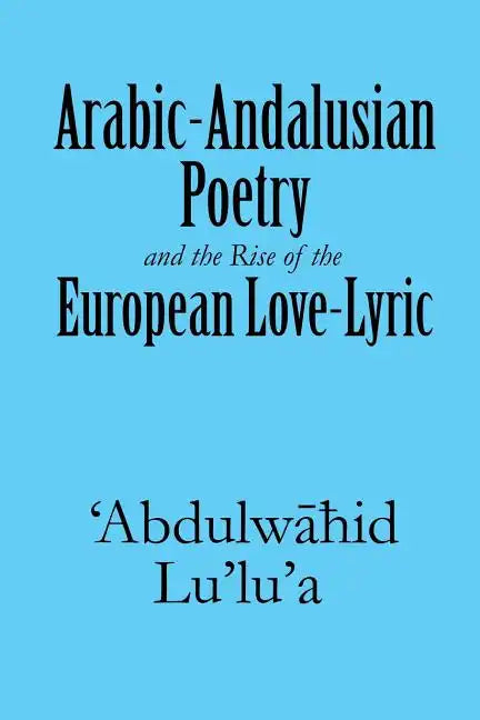 Arabic-Andalusian Poetry and the Rise of the European Love-Lyric - Paperback