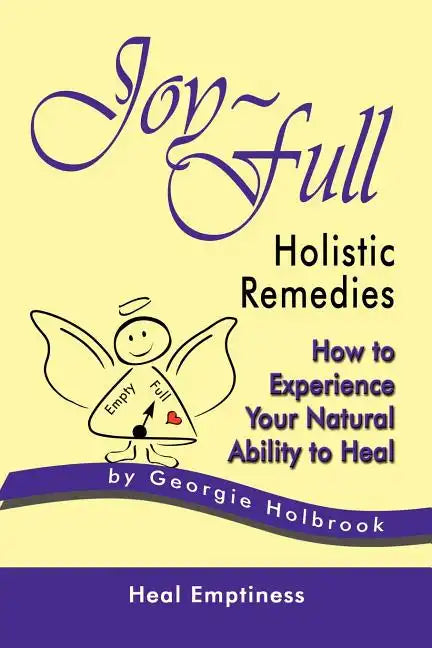 Joy-Full Holistic Remedies: How to Experience Your Natural Ability to Heal - Paperback
