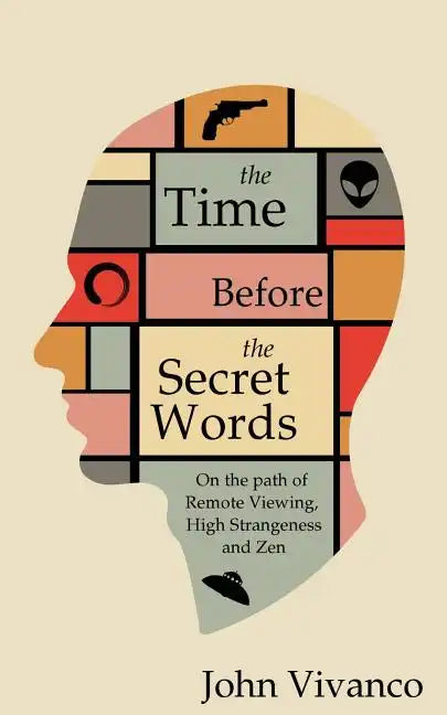 The Time Before the Secret Words: On the path of Remote Viewing, High Strangeness and Zen - Paperback