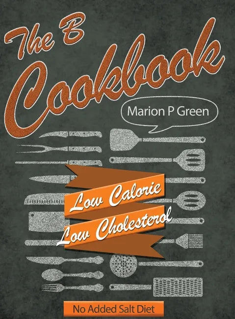 The B Cookbook: Low Calorie, Low Carbohydrates, No Added Salt Diet - Hardcover