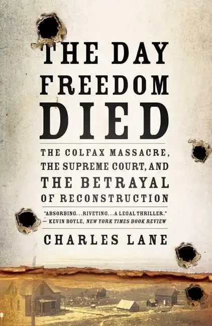 The Day Freedom Died: The Colfax Massacre, the Supreme Court, and the Betrayal of Reconstruction - Paperback
