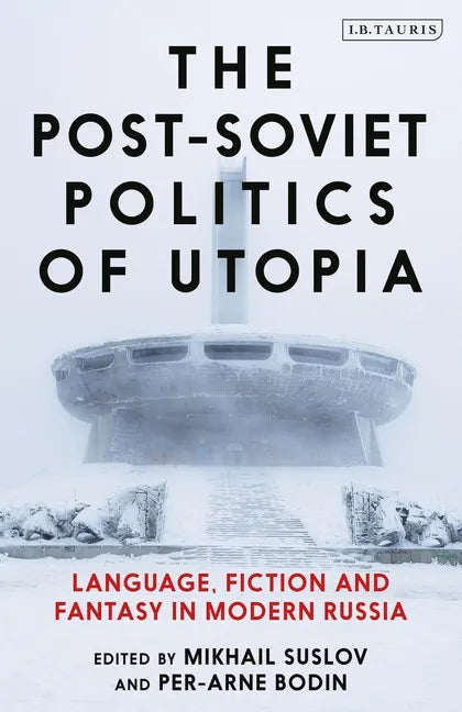 The Post-Soviet Politics of Utopia: Language, Fiction and Fantasy in Modern Russia - Paperback
