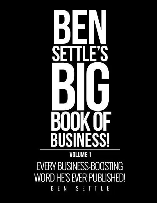 Ben Settle's Big Book of Business!: Every Business-Boosting Word He's Ever Published! - Paperback