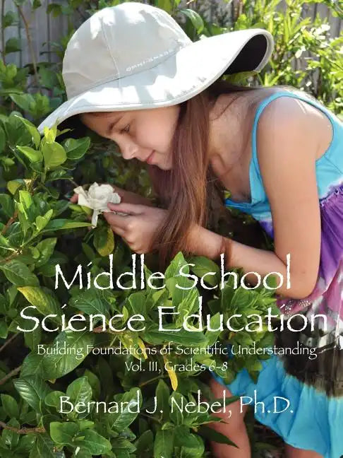 Middle School Science Education: Building Foundations of Scientific Understanding, Vol. III, Grades 6-8 - Paperback