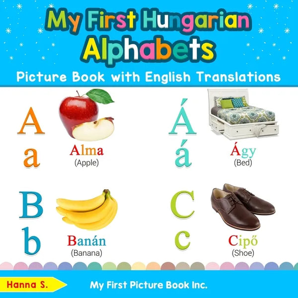 My First Hungarian Alphabets Picture Book with English Translations: Bilingual Early Learning & Easy Teaching Hungarian Books for Kids - Paperback